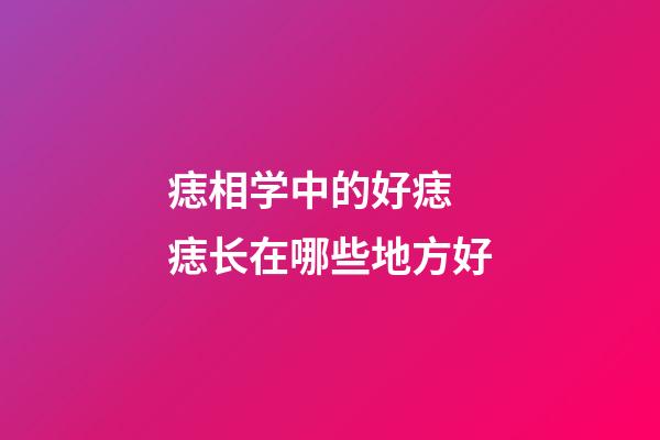 痣相学中的好痣 痣长在哪些地方好
